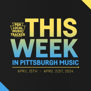 PGH Local Music Tracker April week 3