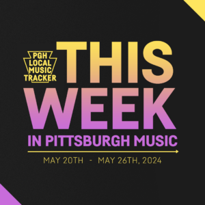 PGH Local Music Tracker May Week 3 Shows